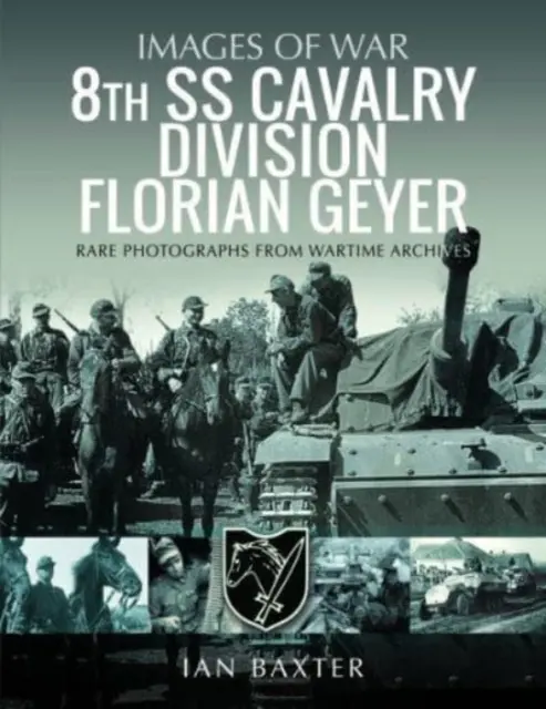 Florian Geyer, a 8. SS lovas hadosztály: Geyer: Ritka fényképek a háborús archívumokból - 8th SS Cavalry Division Florian Geyer: Rare Photographs from Wartime Archives