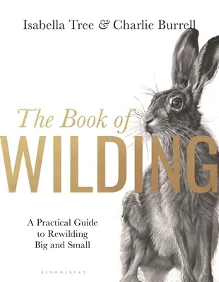 A vadászat könyve: A Practical Guide to Rewilding, Big and Small (Gyakorlati útmutató az újraerdősítéshez, kicsik és nagyok) - The Book of Wilding: A Practical Guide to Rewilding, Big and Small