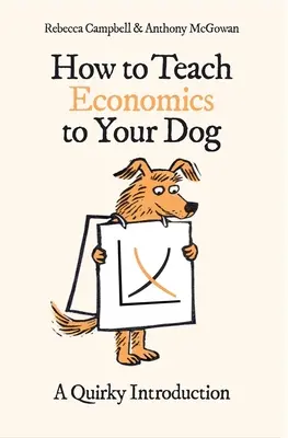 Hogyan tanítsd meg a közgazdaságtant a kutyádnak: A Quirky Introduction - How to Teach Economics to Your Dog: A Quirky Introduction