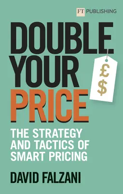 Duplázd meg az árat! Az okos árképzés stratégiája és taktikája - Double Your Price: The Strategy and Tactics of Smart Pricing