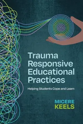 Traumaérzékeny oktatási gyakorlatok: A tanulók segítése a megbirkózásban és a tanulásban - Trauma Responsive Educational Practices: Helping Students Cope and Learn