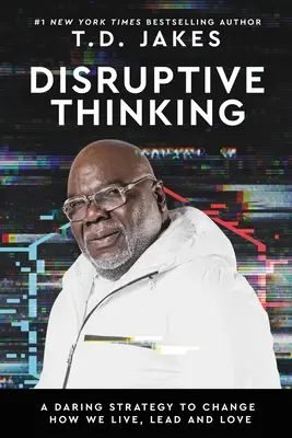 Disruptive Thinking: Merész stratégia az élet, a vezetés és a szeretet megváltoztatására - Disruptive Thinking: A Daring Strategy to Change How We Live, Lead, and Love