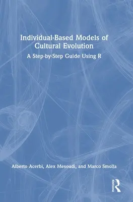 A kulturális evolúció egyén-alapú modelljei: A Step-by-Step Guide Using R - Individual-Based Models of Cultural Evolution: A Step-by-Step Guide Using R