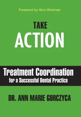 Cselekedjen! Kezeléskoordináció a sikeres fogorvosi praxisért - Take Action: Treatment Coordination for a Successful Dental Practice