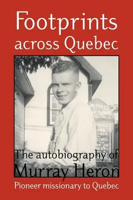 Footprints Across Quebec: Murray Heron önéletrajza - Footprints Across Quebec: The Autobiography of Murray Heron