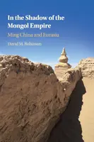 A mongol birodalom árnyékában: Ming-kori Kína és Eurázsia - In the Shadow of the Mongol Empire: Ming China and Eurasia