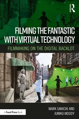 A fantasztikus filmezés virtuális technológiával: Filmkészítés a digitális háttérben - Filming the Fantastic with Virtual Technology: Filmmaking on the Digital Backlot