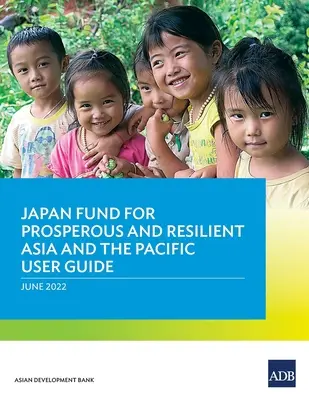 Japán Alap a prosperáló és ellenálló Ázsiáért és a Csendes-óceáni térségért felhasználói kézikönyv - Japan Fund for Prosperous and Resilient Asia and the Pacific User Guide