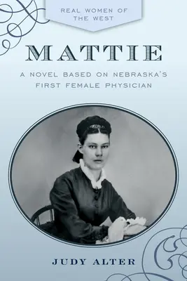 Mattie: Nebraska első női orvosa által ihletett regény - Mattie: A Novel Inspired by Nebraska's First Female Physician