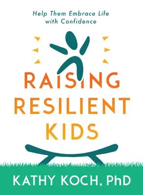 Ellenálló gyerekek: Nevelésük, hogy magabiztosan fogadják az életet - Resilient Kids: Raising Them to Embrace Life with Confidence