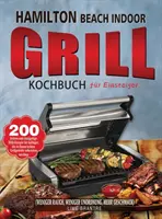 Hamilton Beach Indoor Grill Kochbuch fr Einsteiger: 200 leckere und einzigartige BBQ-Rezepte fr Anfnger, die zu Hause leckere Grillgerichte zuberei