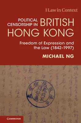 Politikai cenzúra a brit Hongkongban - A véleménynyilvánítás szabadsága és a törvény (1842-1997) (Ng Michael (The University of Hong Kong)) - Political Censorship in British Hong Kong - Freedom of Expression and the Law (1842-1997) (Ng Michael (The University of Hong Kong))