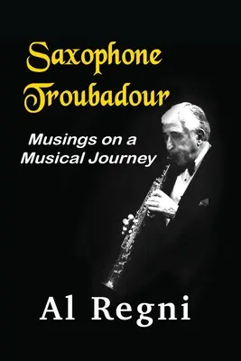 Szaxofonos trubadúr: Musings on a Musical Journey - Saxophone Troubadour: Musings on a Musical Journey