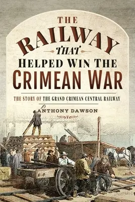 A vasút, amely segített megnyerni a krími háborút: A krími központi vasút története - The Railway That Helped Win the Crimean War: The Story of the Grand Crimean Central Railway