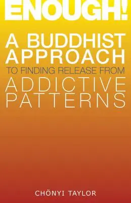 Elég! Egy buddhista megközelítés a függőségi mintákból való felszabadulás megtalálásához - Enough!: A Buddhist Approach to Finding Release from Addictive Patterns