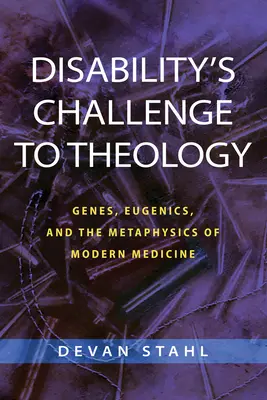 A fogyatékosság kihívása a teológia számára: Gének, eugenika és a modern orvostudomány metafizikája - Disability's Challenge to Theology: Genes, Eugenics, and the Metaphysics of Modern Medicine