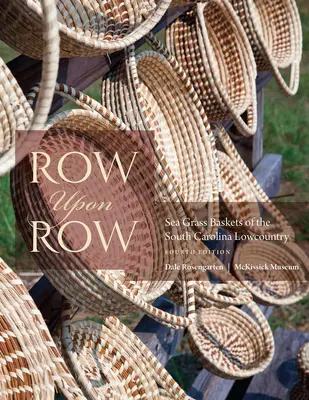 Row Upon Row: Sea Grass Baskets of the South Carolina Lowcountry (A dél-karolinai Lowcountry tengeri fűkosarai) - Row Upon Row: Sea Grass Baskets of the South Carolina Lowcountry