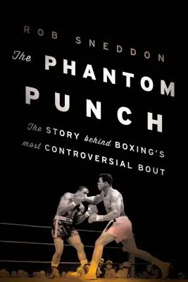 The Phantom Punch: A boksz legvitatottabb mérkőzésének története - The Phantom Punch: The Story Behind Boxing's Most Controversial Bout