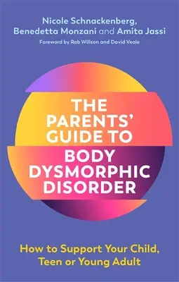 A szülők útmutatója a testdiszmorfiás zavarhoz: Hogyan támogassa gyermekét, tinédzserét vagy fiatal felnőttjét? - The Parents' Guide to Body Dysmorphic Disorder: How to Support Your Child, Teen or Young Adult