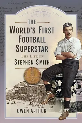 A világ első futballszupersztárja: Stephen Smith élete - The World's First Football Superstar: The Life of Stephen Smith