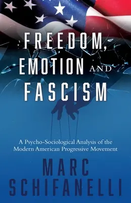 Szabadság, érzelem és fasizmus: A modern amerikai progresszív mozgalom pszichoszociológiai elemzése - Freedom, Emotion and Fascism: A Psycho-Sociological Analysis of the Modern American Progressive Movement