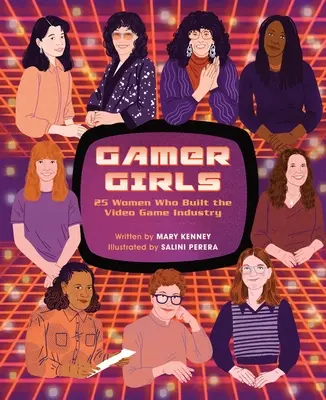 Gamer Girls: 25 nő, akik felépítették a videojáték-ipart - Gamer Girls: 25 Women Who Built the Video Game Industry