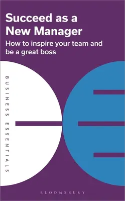 Sikeres új vezetőként: Hogyan inspiráld a csapatodat és légy nagyszerű főnök - Succeed as a New Manager: How to Inspire Your Team and Be a Great Boss