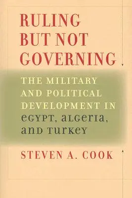 Uralkodni, de nem kormányozni: A katonaság és a politikai fejlődés Egyiptomban, Algériában és Törökországban - Ruling But Not Governing: The Military and Political Development in Egypt, Algeria, and Turkey