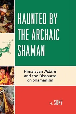 Az archaikus sámán kísértése: A himalájai dzshakrí és a sámánizmusról szóló diskurzus - Haunted by the Archaic Shaman: Himalayan Jhakris and the Discourse on Shamanism