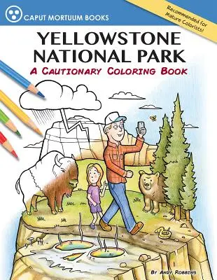 Yellowstone Nemzeti Park: A Cautionary Coloring Book - Yellowstone National Park: A Cautionary Coloring Book