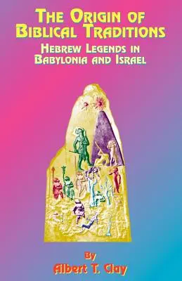 A bibliai hagyományok eredete: Héber legendák Babilóniában és Izraelben - The Origin of Biblical Traditions: Hebrew Legends in Babylonia and Israel