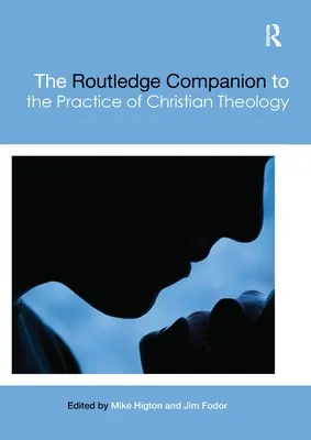 The Routledge Companion to the Practice of Christian Theology (A keresztény teológia gyakorlata) - The Routledge Companion to the Practice of Christian Theology