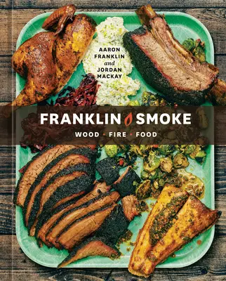 Franklin Smoke: Wood. Tűz. Food. [Szakácskönyv] - Franklin Smoke: Wood. Fire. Food. [A Cookbook]