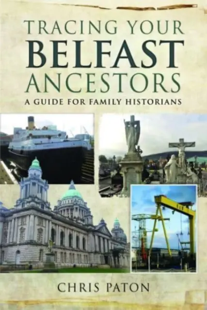 Belfasti felmenőid felkutatása: Útmutató családtörténészek számára - Tracing Your Belfast Ancestors: A Guide for Family Historians