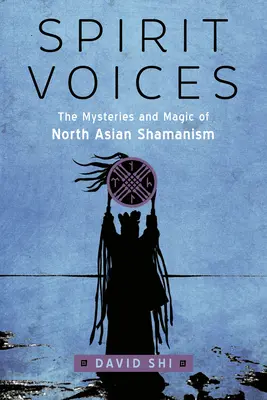 Spirit Voices: Az észak-ázsiai sámánizmus misztériumai és mágiája - Spirit Voices: The Mysteries and Magic of North Asian Shamanism