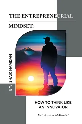 A vállalkozói gondolkodásmód: Hogyan gondolkodjunk úgy, mint egy innovátor: Vállalkozói gondolkodásmód - The Entrepreneurial Mindset: How to Think Like an Innovator: Entrepreneurial Mindset