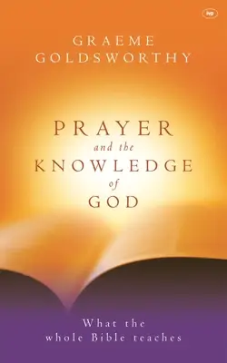 Az imádság és Isten megismerése: Amit az egész Biblia tanít - Prayer and the Knowledge of God: What the Whole Bible Teaches