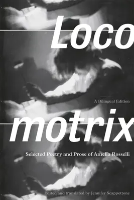 Locomotrix: Amelia Rosselli válogatott versei és prózái - Locomotrix: Selected Poetry and Prose of Amelia Rosselli