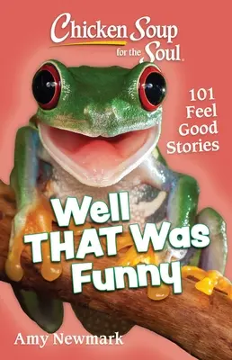 Csirkeleves a léleknek: Hát ez vicces volt: 101 jó érzésű történet - Chicken Soup for the Soul: Well That Was Funny: 101 Feel Good Stories