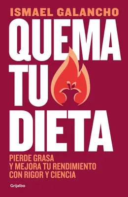 Quema Tu Dieta. Pierde Grasa Y Mejora Tu Rendimiento Con Rigor Y Ciencia / Égesd el a diétádat. Lose Fat and Improve Your Performance with Science and Disc (Fogyj zsírt és javítsd a teljesítményedet). - Quema Tu Dieta. Pierde Grasa Y Mejora Tu Rendimiento Con Rigor Y Ciencia / Burn Your Diet. Lose Fat and Improve Your Performance with Science and Disc