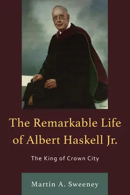 Albert Haskell, Jr. figyelemre méltó élete: Crown City királya - The Remarkable Life of Albert Haskell, Jr.: The King of Crown City