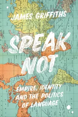 Speak Not: Birodalom, identitás és a nyelvpolitika - Speak Not: Empire, Identity and the Politics of Language