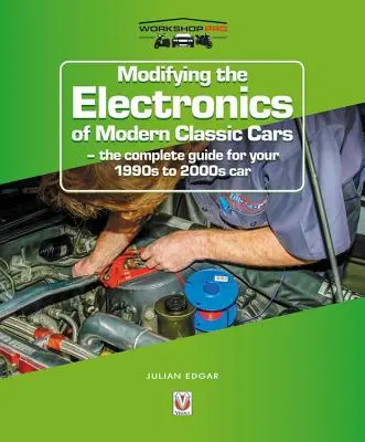 A modern klasszikus autók elektronikájának módosítása: A teljes útmutató az 1990-es és 2000-es évek közötti autójához - Modifying the Electronics of Modern Classic Cars: The Complete Guide for Your 1990s to 2000s Car