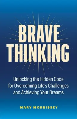 Bátor gondolkodás: A szeretett élet megteremtésének művészete és tudománya - Brave Thinking: The Art and Science of Creating a Life You Love