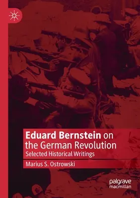 Eduard Bernstein a német forradalomról: Válogatott történelmi írások - Eduard Bernstein on the German Revolution: Selected Historical Writings