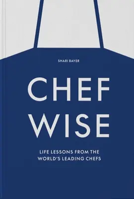 Chefwise: Életre szóló leckék a világ vezető séfjeitől - Chefwise: Life Lessons from Leading Chefs Around the World