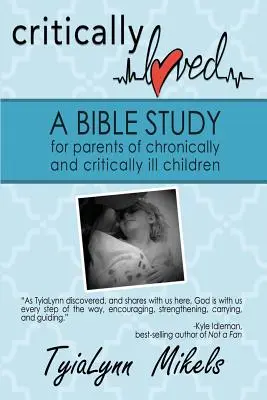 A kritikusok szerették: Bibliatanulmány krónikusan és kritikusan beteg gyermekek szülei számára - Critically Loved: A Bible Study for Parents of Chronically and Critically Ill Children