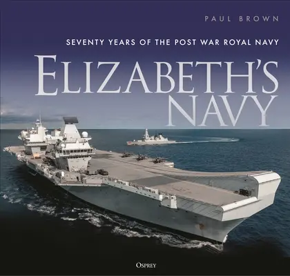 Erzsébet haditengerészete: A háború utáni királyi haditengerészet hetven éve - Elizabeth's Navy: Seventy Years of the Postwar Royal Navy