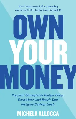 Own Your Money: Gyakorlati stratégiák a jobb költségvetéshez, a magasabb jövedelemhez és a 6 számjegyű megtakarítási célok eléréséhez - Own Your Money: Practical Strategies to Budget Better, Earn More, and Reach Your 6-Figure Savings Goals