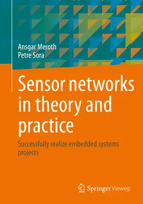 Szenzorhálózatok az elméletben és a gyakorlatban: Beágyazott rendszerek projektjeinek sikeres megvalósítása - Sensor Networks in Theory and Practice: Successfully Realize Embedded Systems Projects